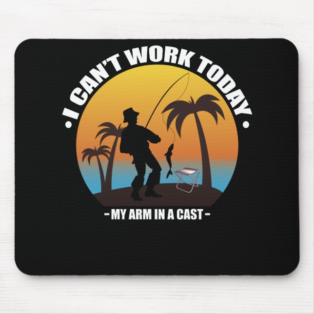 I Can't Work Today My Arm Is In A Cast Fisherman Mouse Pad (Front)