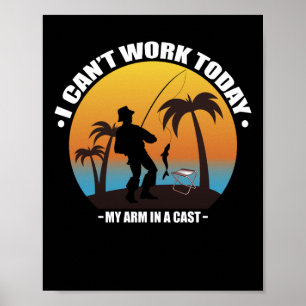 I Can't Work Today My Arm Is In A Cast Fisherman Poster