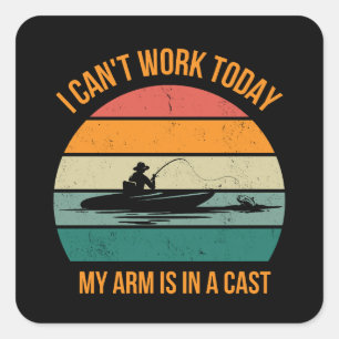 I Can't Work Today My Arm Is In A Cast Fisherman Square Sticker