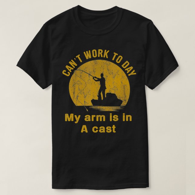 I Can't Work Today My Arm Is In A Cast, fisherman  T-Shirt (Design Front)