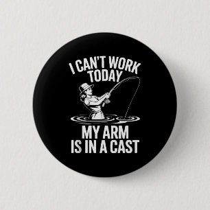 I Cant Work Today My Arm Is In A Cast Fisherwoman 2 Inch Round Button