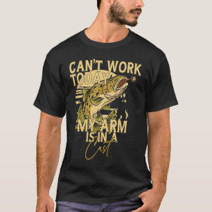 I Can't Work Today My Arm Is In A Cast  Fishing  1 T-Shirt