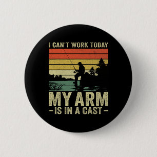 I Can't Work Today My Arm Is In A Cast Fishing Fat 2 Inch Round Button
