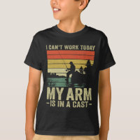 I Can't Work Today My Arm Is In A Cast Fishing Fat