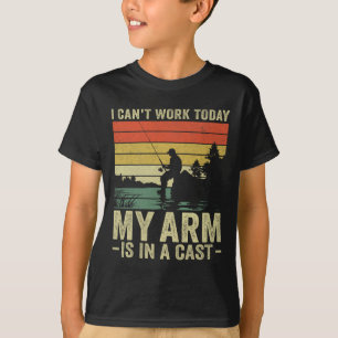 I Can't Work Today My Arm Is In A Cast Fishing Fat T-Shirt