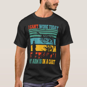 I Cant Work Today My Arm Is In A Cast Fishing Love T-Shirt