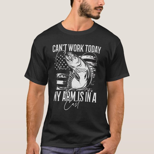 I Can't Work Today My Arm Is In A Cast Fishing T-Shirt (Front)