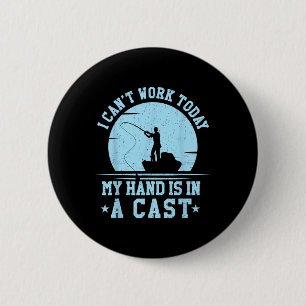 I Cant Work Today My Arm Is In A Cast Funny Fishin 2 Inch Round Button