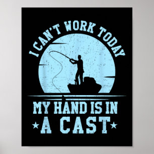 I Cant Work Today My Arm Is In A Cast Funny Fishin Poster