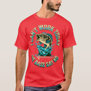 I Cant Work Today The Bass Say No FUNNY FISHING FI T-Shirt