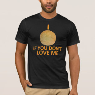 I Cantaloupe If You Don't Love Me T-Shirt