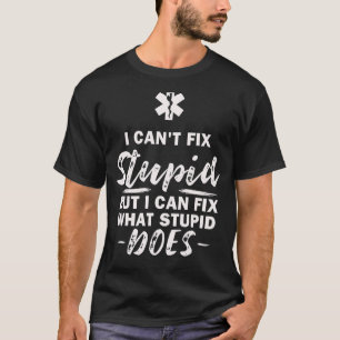 I cant'f fix stupid, what stupid does, EMT, EMS, P T-Shirt