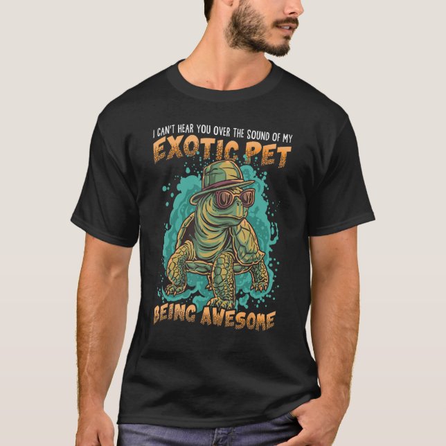 I Canu2019t Hear You over My Exotic Pet Being Awes T-Shirt (Front)