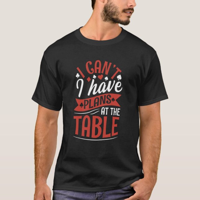 I canu2019t I have plans At the table for a Poker T-Shirt (Front)