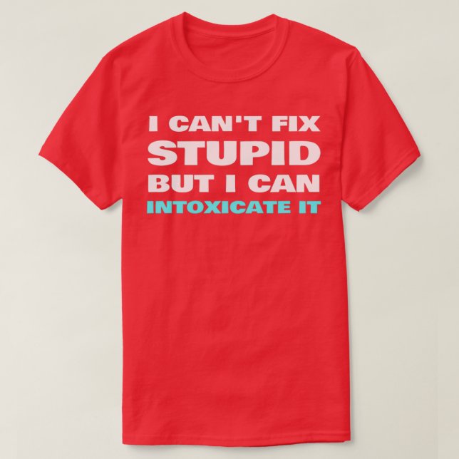 I Canx27t Fix Stupid I Can Intoxicate It Bartender T-Shirt (Design Front)