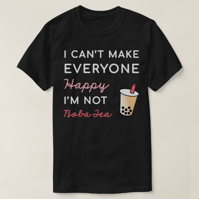 I Canx27t Make Everyone Happy Ix27m Not Boba Tea T-Shirt (Design Front)