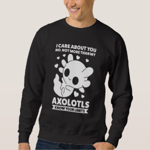 I Care About You No Not More Axolotls Axolotl Owne Sweatshirt
