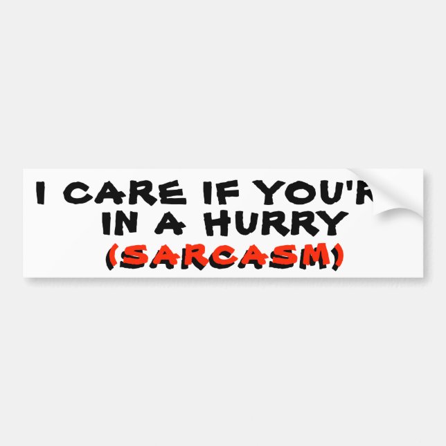 I Care If You're in a Hurry SARCASM Bumper Sticker (Front)
