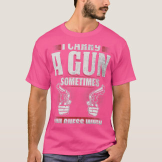 I Carry A Gun Sometimes You Guess When Guns Lover T-Shirt