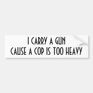 I CARRY A GUNCAUSE A COP IS TOO HEAVY BUMPER STICKER