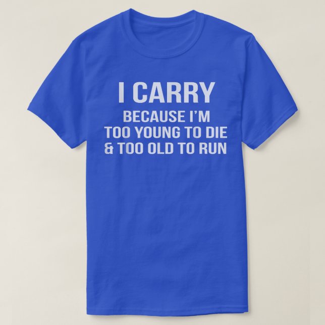 I Carry Too Young Too OldFunny Gun Rights Owners T T-Shirt (Design Front)