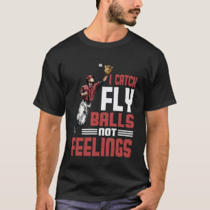 I Catch Fly Balls Not Feelings Baseball Outfield S T-Shirt