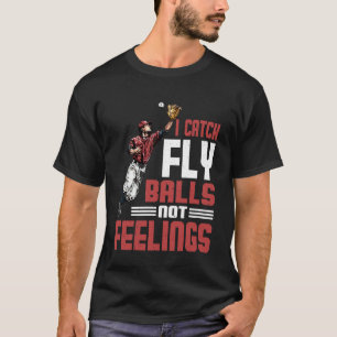 I Catch Fly Balls Not Feelings Baseball Outfield S T-Shirt