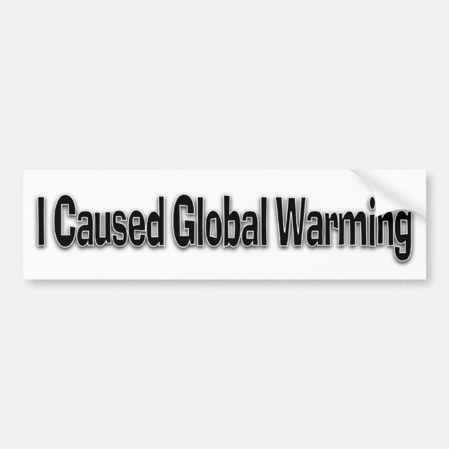 I Caused Global Warming Bumper Sticker (Front)