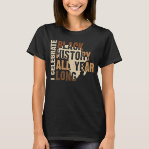 I Celebrate Black History All Year Black History M T-Shirt