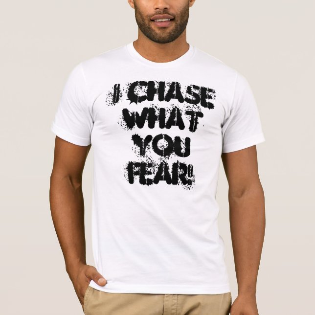 I Chase What You Fear! T-Shirt (Front)