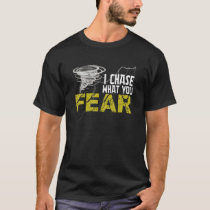 I Chase What You Fear Tornado Hurricane Storm Ch T-Shirt