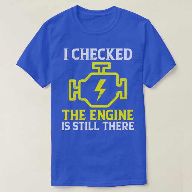 I Checked The Engine Is Still There Funny Mechanic T-Shirt (Design Front)