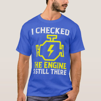 I Checked The Engine Is Still There Funny Mechanic T-Shirt