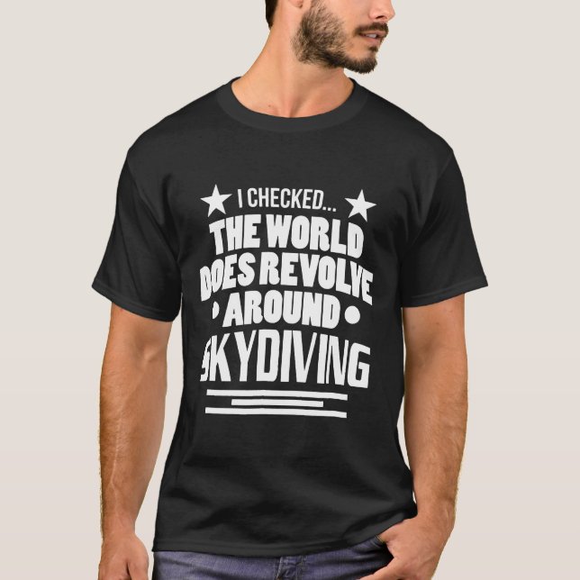 I Checked The World Does Revolve Around Skydiving T-Shirt (Front)