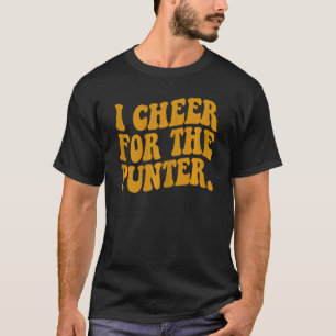I cheer For The Punter Quote The Punter cheers hi T-Shirt