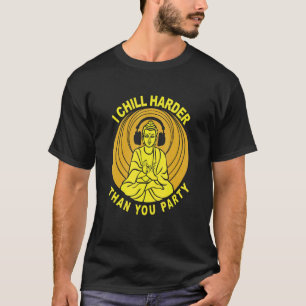 I Chill Harder Than You Party Buddha Costumed T-Shirt