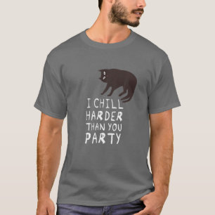 I Chill Harder Than You Party - Funny Cat T-Shirt