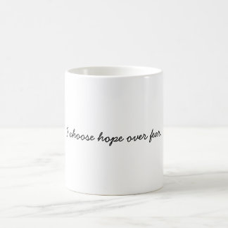 I choose hope over fear. coffee mug