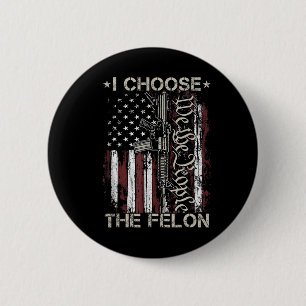 I Choose The Felon Funny Trump 2024 Voting Convict 2 Inch Round Button