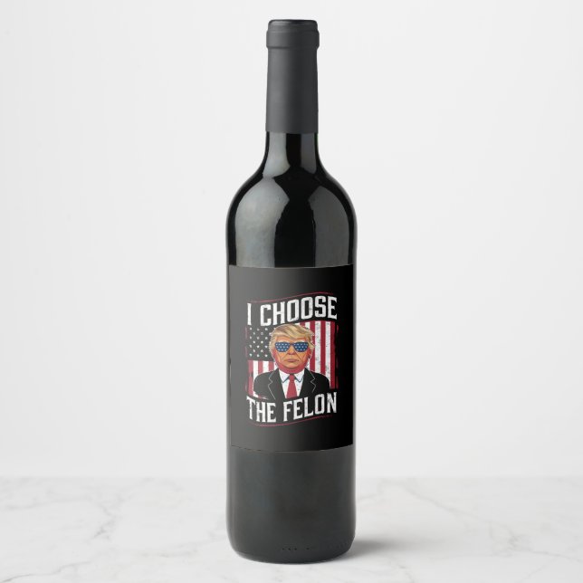 I Choose The Felon Funny Trump US Election Wine Label (Front)