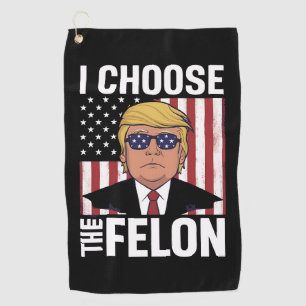 I Choose The Felon Trump 2024 Republican Patriot Golf Towel