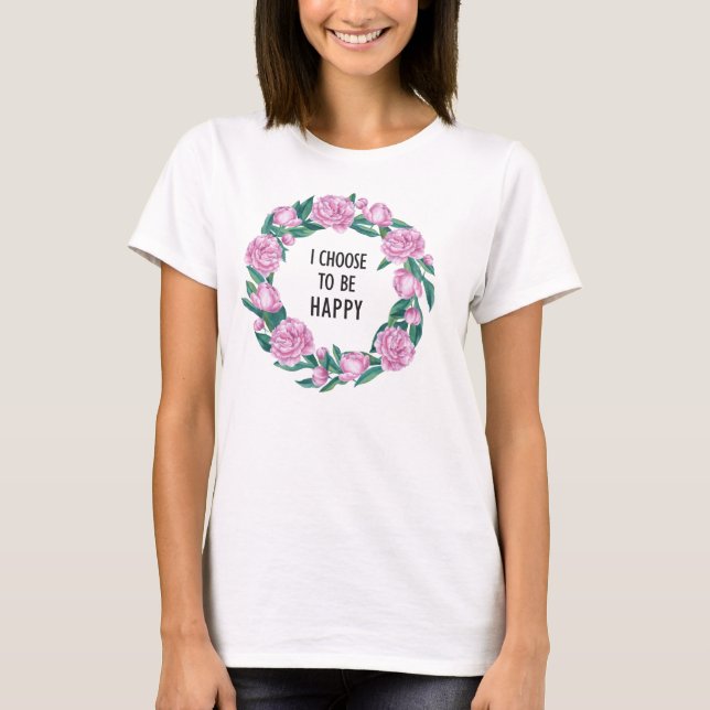 I Choose To Be Happy T-Shirt (Front)