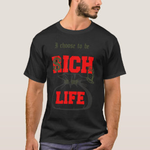 I Choose To Be Rich In My Life Motivation Design T-Shirt