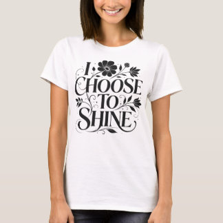 I Choose to Shine Floral Inspirational Quote T-Shirt