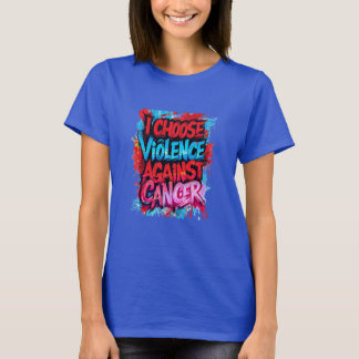I Choose Violence Against Cancer T-Shirt