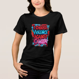 I Choose Violence Against Cancer Tri-Blend Shirt
