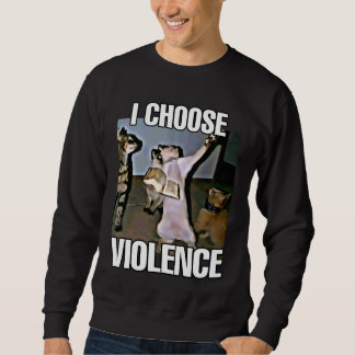 I choose violence cat meme sweatshirt