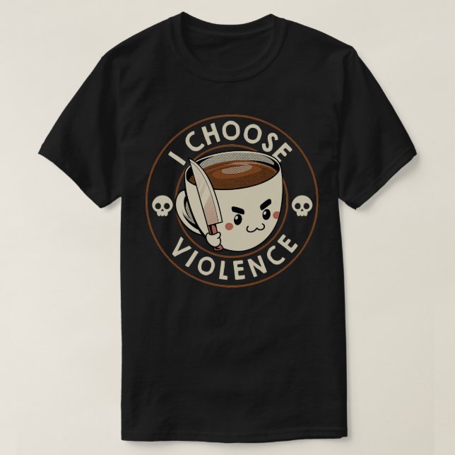 I Choose Violence Funny Coffee by Tobe Fonseca T-Shirt (Design Front)