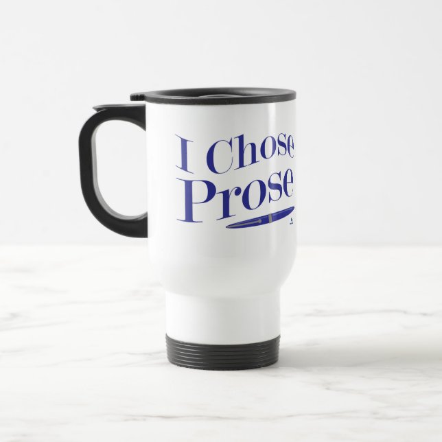 I Chose Prose Author Life Fun Statement Travel Mug (Left)