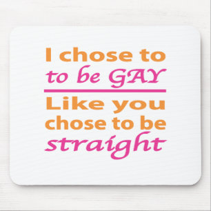 I Chose To Be Gay Like You Chose To Be Straight Mouse Pad